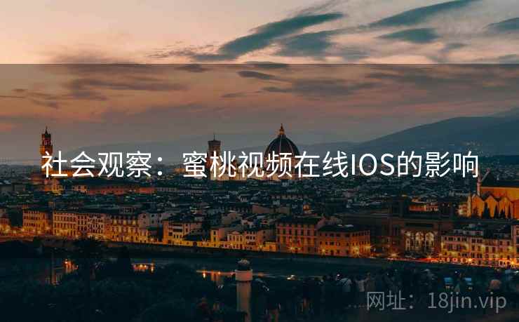 社会观察：蜜桃视频在线IOS的影响