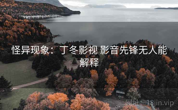 怪异现象：丁冬影视 影音先锋无人能解释