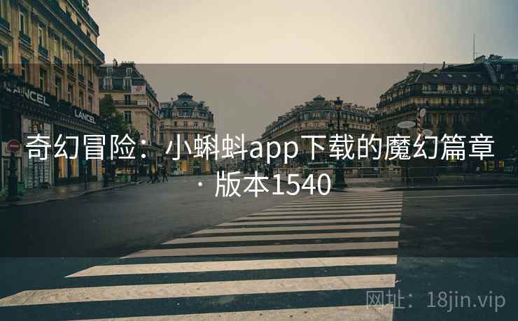 奇幻冒险：小蝌蚪app下载的魔幻篇章 · 版本1540
