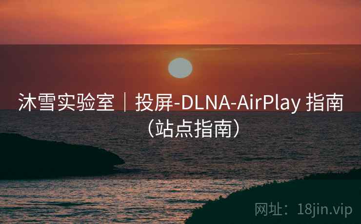 沐雪实验室|投屏-DLNA-AirPlay 指南(站点指南) 沐雪实验室|投屏-DLNA-AirPlay 指南(站点指南)