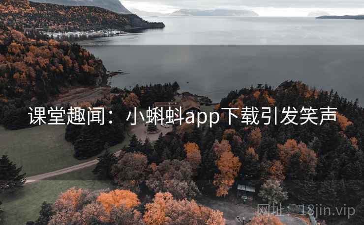 课堂趣闻：小蝌蚪app下载引发笑声