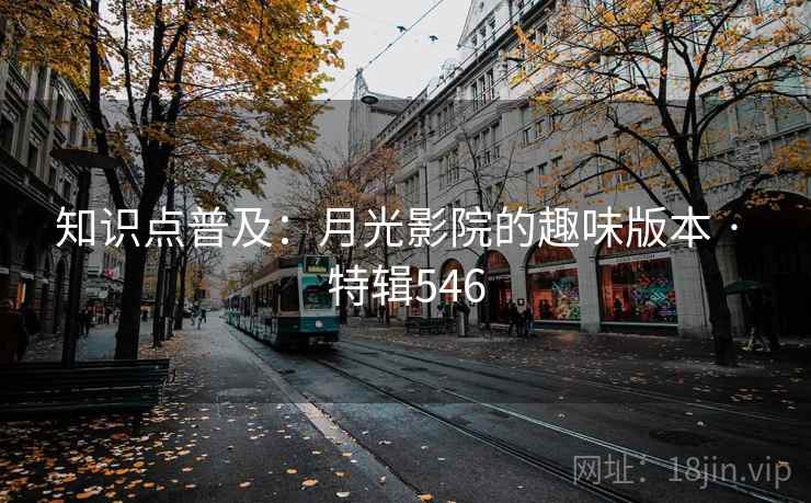 知识点普及：月光影院的趣味版本 · 特辑546