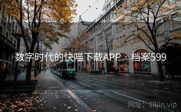 数字时代的快喵下载APP · 档案599 数字时代的快喵下载APP · 档案599