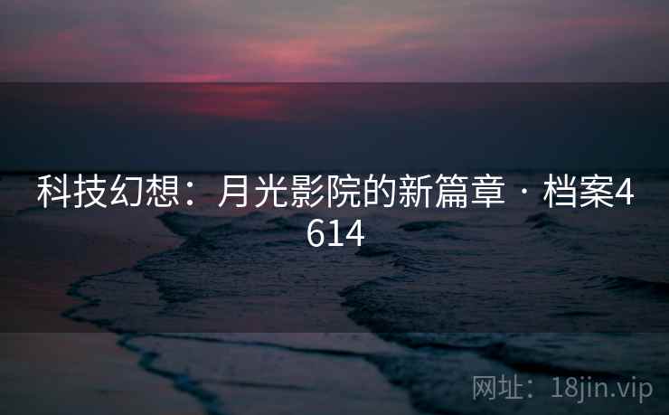 科技幻想：月光影院的新篇章 · 档案4614