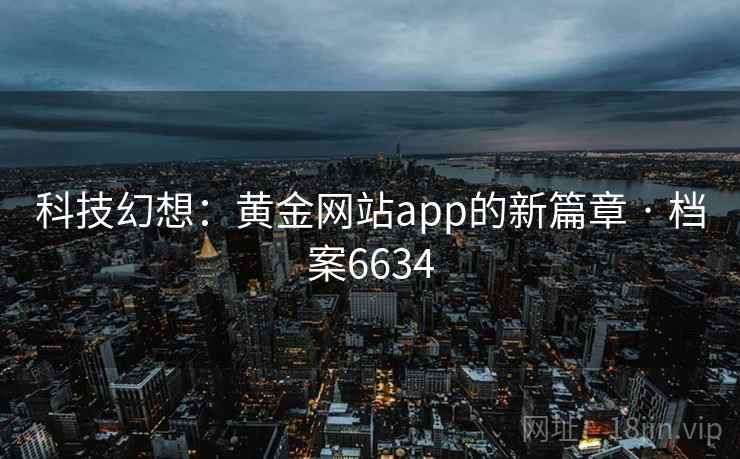 科技幻想：黄金网站app的新篇章 · 档案6634