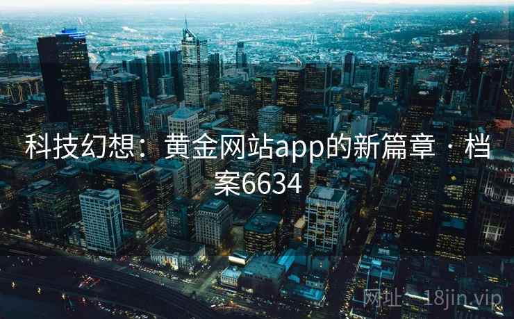 科技幻想：黄金网站app的新篇章 · 档案6634